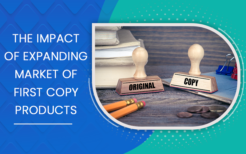 The impact of expanding market of first copy products